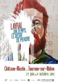 exposition Layral, Un temps le désir de perdre. Du 27 juin au 4 octobre 2015 à Tournon sur Rhone. Ardeche. 